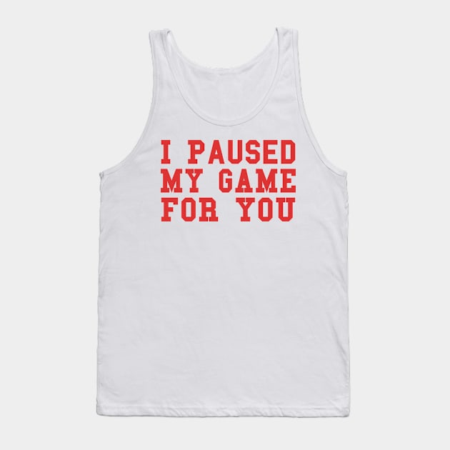 Video Game I Paused My Game For You - Gaming Valentine's Day product Tank Top by KnMproducts